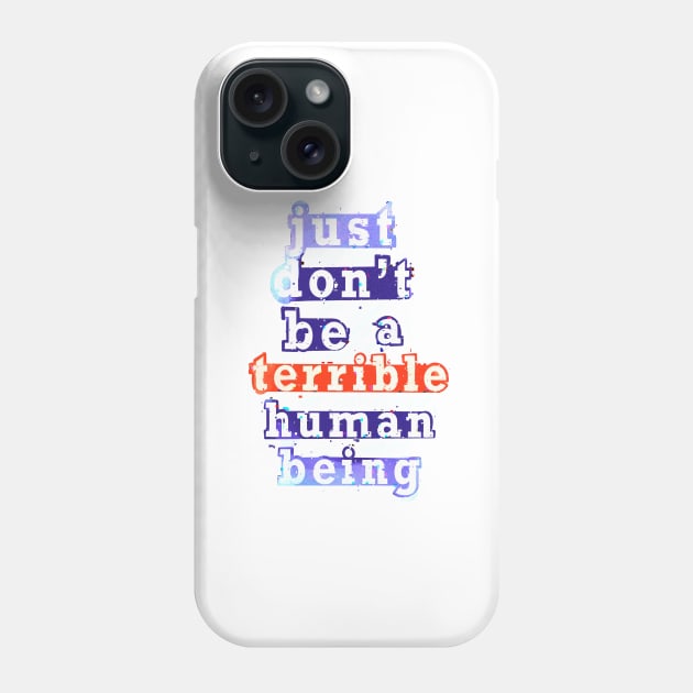 Just don’t be a terrible Human being Phone Case by AUDREYHELLADOPE