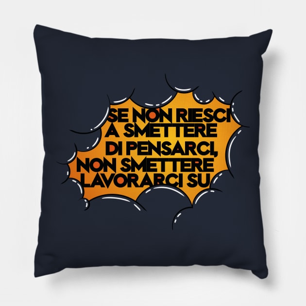 Se non riesci a smettere di pensarci, non smettere lavorarci su (Italian quote) Pillow by bluerockproducts