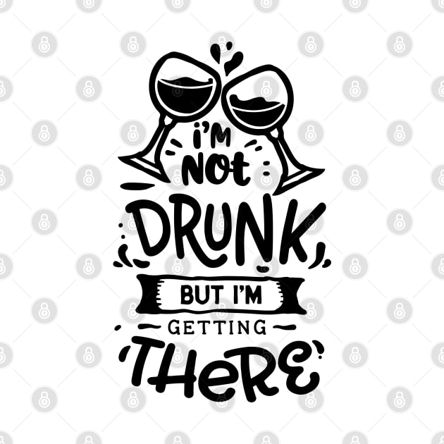 i'm not drunk but i'm getting there - Alcohol lover by GothicDesigns