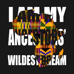 I Am My Ancestors Wildest Dream Black History Afro Pride Gift T-Shirt