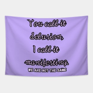 You call it delusion, i call it manifesting. Tapestry