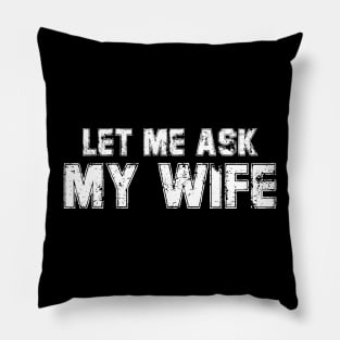 Let Me Ask My Wife Funny Husband Pillow