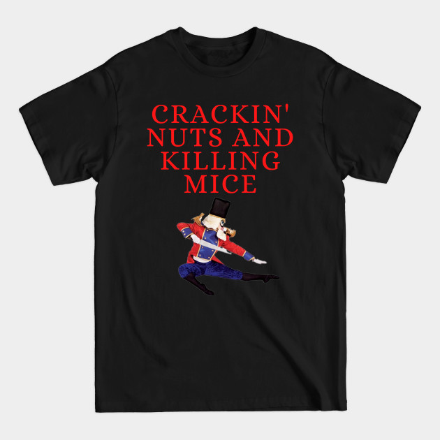 Discover Crackin Nuts and Killing Mice - Nutcracker - T-Shirt