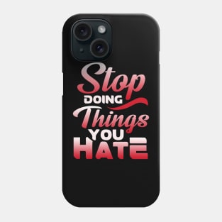 Awesome Stop Doing Things You Hate Motivational Phone Case