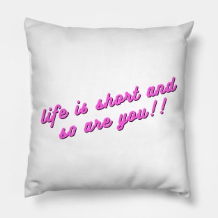 Life is short and so are you!! Pillow