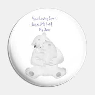 Hugging Bears - Your loving spirit helped me find my own - Happy Mothers Day Pin