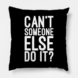 Can't Someone Else Do It - Funny Sayings Pillow