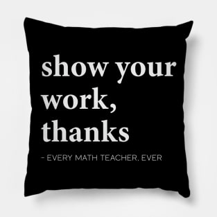 Show Your Work, Thanks Math Pre-k Grade High School Teacher Pillow