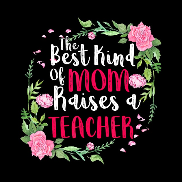 The Best Kind Of Mom Raises A Teacher Mothers Day Gift T-Shirt by johnbbmerch