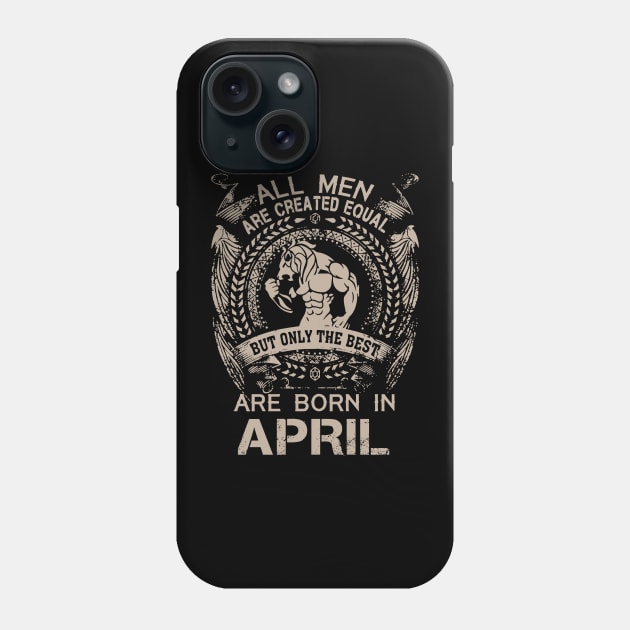 All Men Are Created Equal But Only The Best Are Born In April Birthday Phone Case by Hsieh Claretta Art