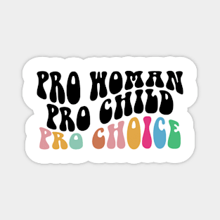 Pro Woman Pro Child Pro Choice,  Women's Rights Gift, Pro Woman - Pro Child - Pro Choice Magnet