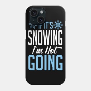 If it's snowing I'm not going (black) Phone Case