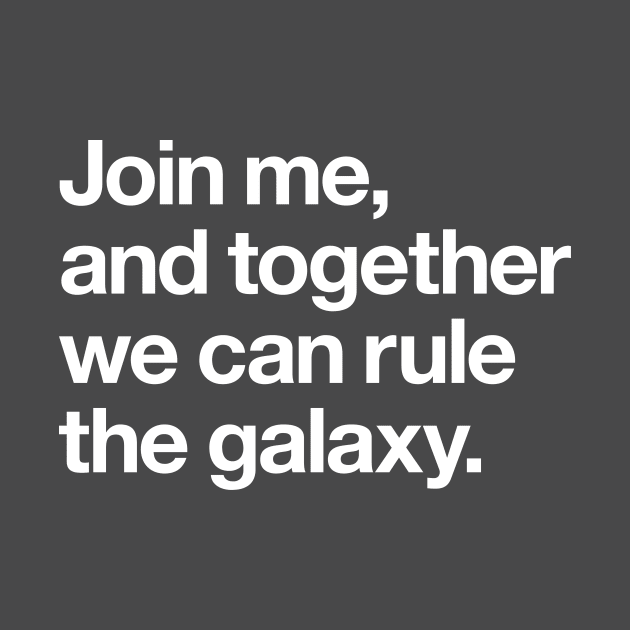 Join me and together we can rule the galaxy by Popvetica