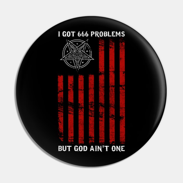 I Got 666 Problems But God Ain't One - Satanic Gift Pin by biNutz