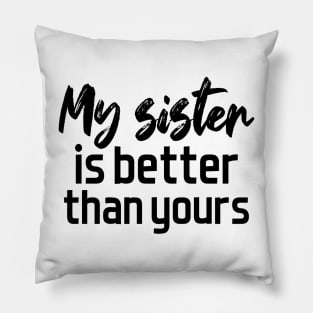 My sister is better than yours Pillow