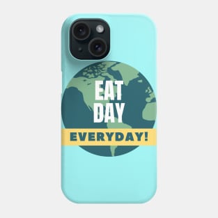 Eat day everyday! Phone Case