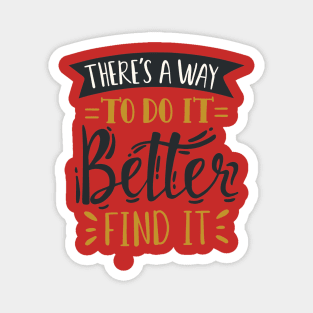 There's A Way To Do It Better , Find It . Magnet