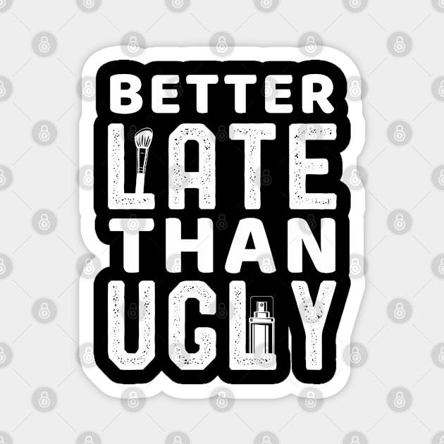 Better Late Than Ugly Funny Makeup for Funny Girls Sayings Gift idea Magnet by kaza191