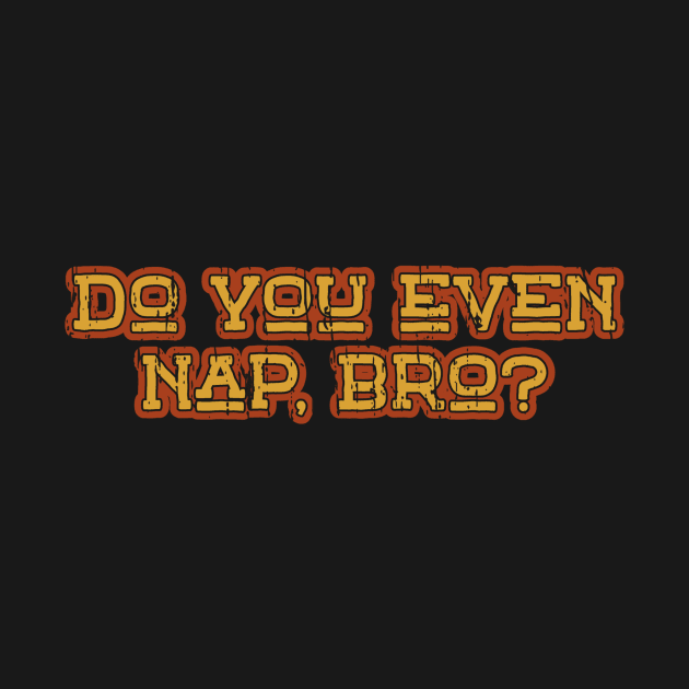 Funny Meme Do You Even Nap, Bro? Sarcastic Fitness T-Shirt by focodesigns