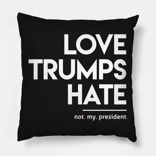 Love Trumps Hate (Not My President) Pillow by Boots