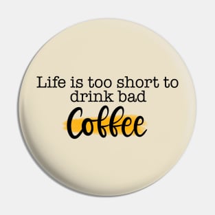 Life is Too Short to Drink Bad Coffee Pin