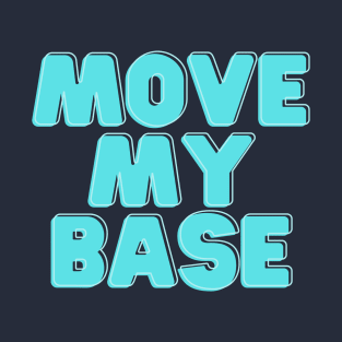 Move my base please T-Shirt