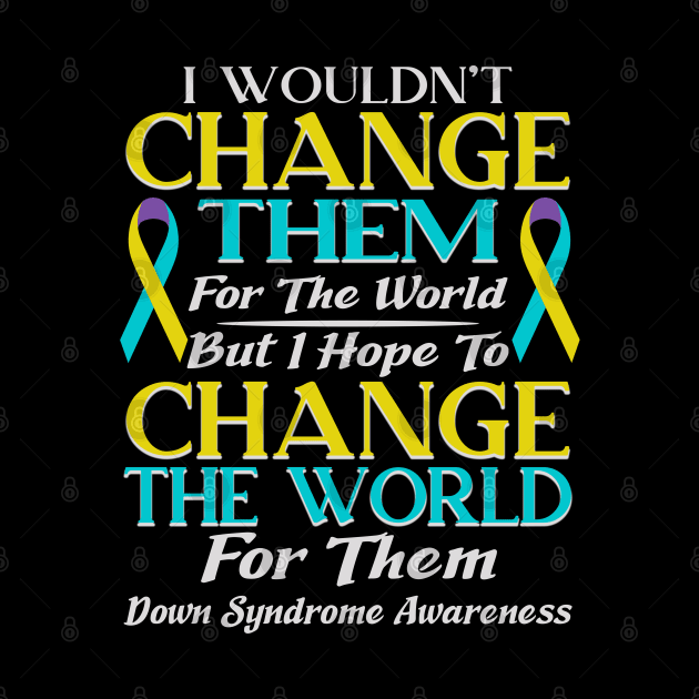 I wouldn't change them - Down Syndrome Awareness 2020 Gift by mahmuq