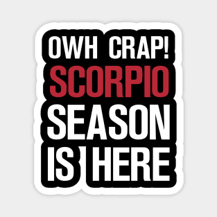 OWH CRAP! SCORPIO SEASON IS HERE Magnet