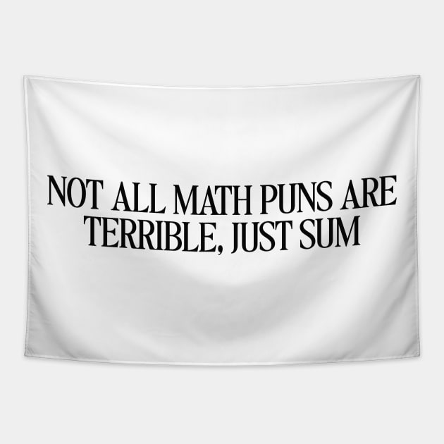 Not All Math Puns Are Terrible Just Sum, Funny Cute Pun Satire Sarcasm Dad Joke Mathematics, Mathematician Teacher Gift, Math Teacher Gift Tapestry by Hamza Froug