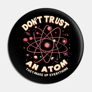 "Don't trust an atom, they make up everything" Physics Atom Pin