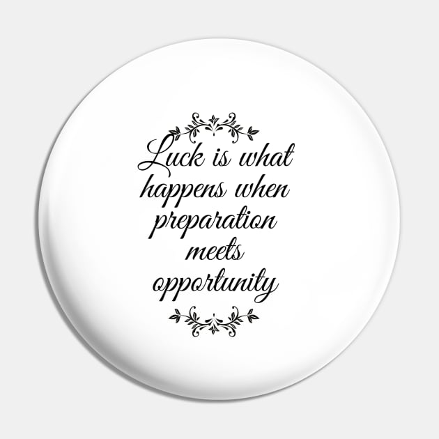 Luck Is What Happens When Preparation Meets Opportunity Motivational Quote And Cool Inspiration Gift For Men And Women Pin by parody