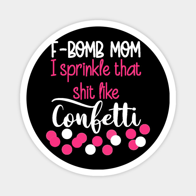 Free Free 152 F Bomb Mom I Sprinkle F-Bombs Like Confetti Svg Free SVG PNG EPS DXF File