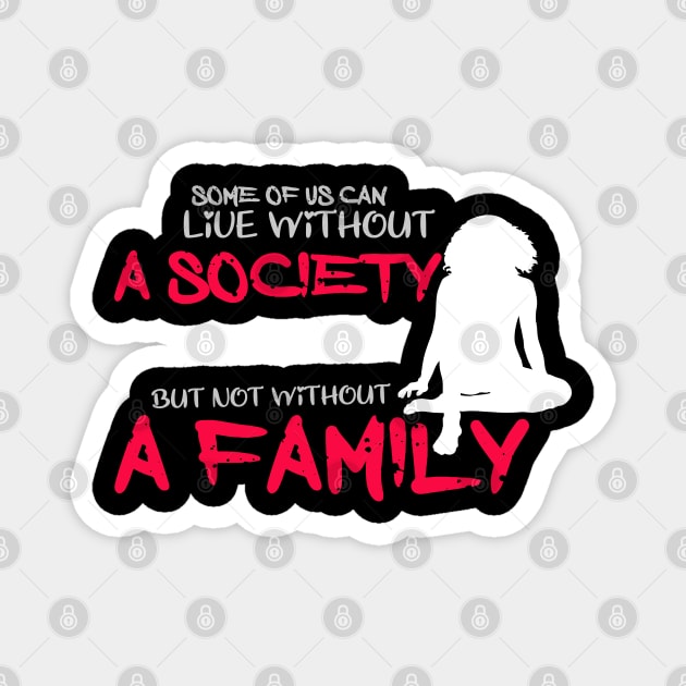 some of us can life without a society but not without a family Magnet by Otaka-Design