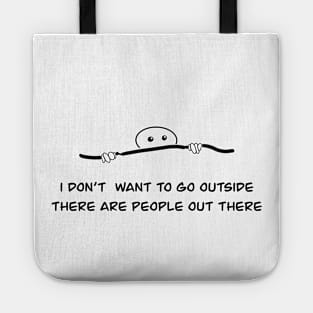 I don't want to go outside there are people out there Tote