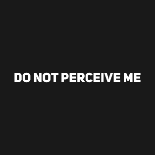 Do not perceive me T-Shirt