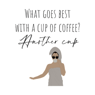 What goes best with a cup of coffee? Another cup! T-Shirt