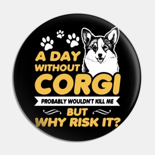 A Day Without Corgi Probably Wouldn't Kill Me But Why Risk It? - Dog Lovers Dogs Pin