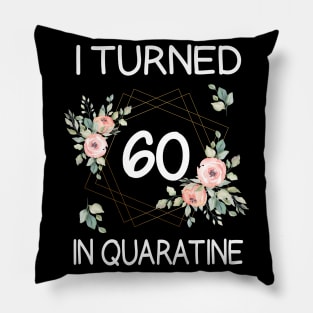 I Turned 60 In Quarantine Floral Pillow