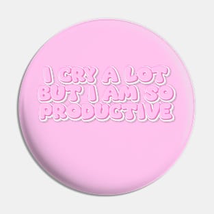 I cry a lot But i am so Productive Pin