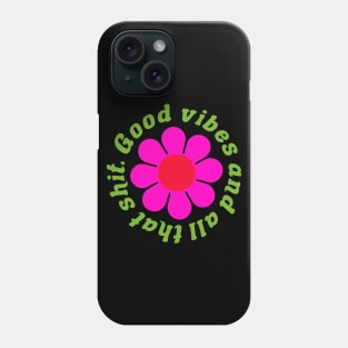 Good vibes and all that shit Phone Case