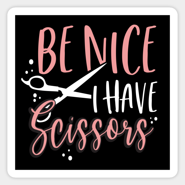 Hair Salon Stylist Funny Saying Gift Be Nice I Have Scissors - Hair Salon Stylist Funny Saying - Sticker | TeePublic Hair Salon Stylist Funny Saying Gift Be Nice I Have Scissors - Hair Salon Stylist Funny Saying - Sticker | TeePublic