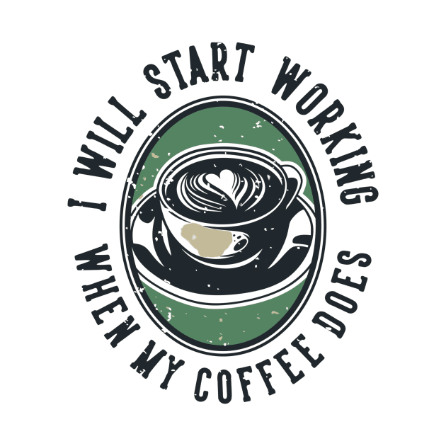 I Will Start Working When My Coffee Does by MultiversiTee