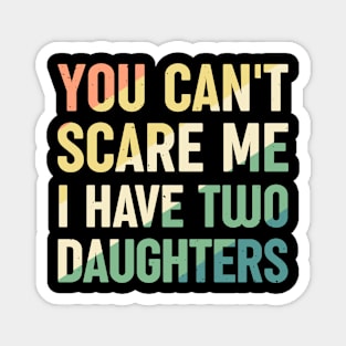 You Cant Scare Me I Have Two Daughters Magnet