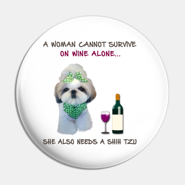 A woman Cannot Survive On Wine Alone She Also Needs A Shih Tzu Pin by heehee shop