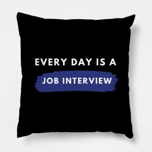 Every day Is A Job Interview Pillow