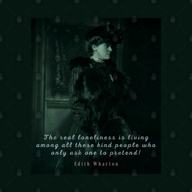 Edith Wharton portrait and quote:  The real loneliness is living among all these kind people who only ask one to pretend! by artbleed