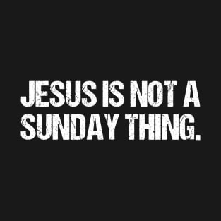 Jesus is Not A Sunday Thing Christian Quote Design and Gift T-Shirt