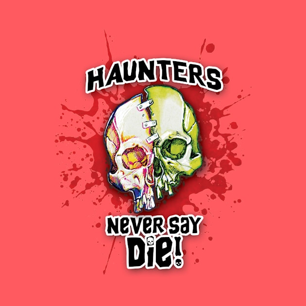 Haunters Never Say Die by ArtGuyDesigns