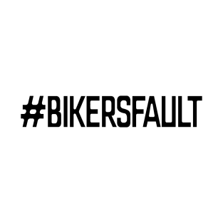 Bikers Fault, Cyclist, Motorcycle, Trucker, Mechanic, Car Lover Enthusiast Funny Gift Idea T-Shirt