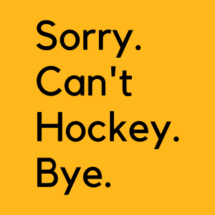 Sorry Can't Hockey Bye T-Shirt
